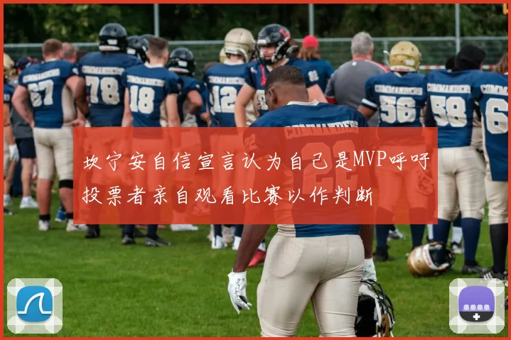 坎宁安自信宣言认为自己是MVP呼吁投票者亲自观看比赛以作判断
